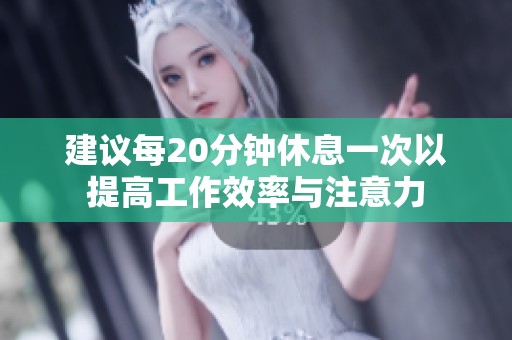 建议每20分钟休息一次以提高工作效率与注意力
