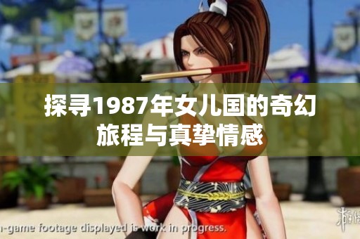 探寻1987年女儿国的奇幻旅程与真挚情感