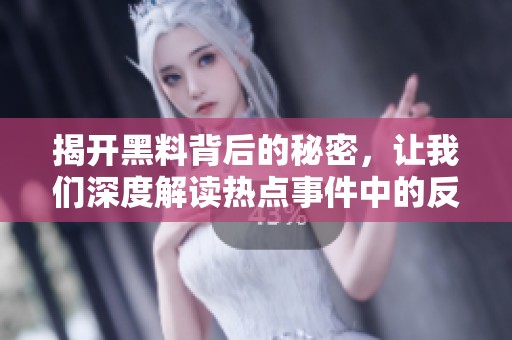揭开黑料背后的秘密，让我们深度解读热点事件中的反差现象