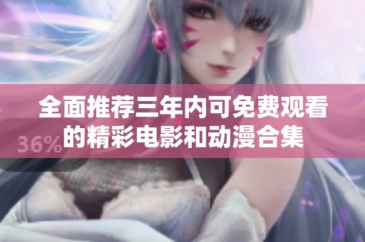 全面推荐三年内可免费观看的精彩电影和动漫合集