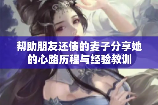 帮助朋友还债的麦子分享她的心路历程与经验教训