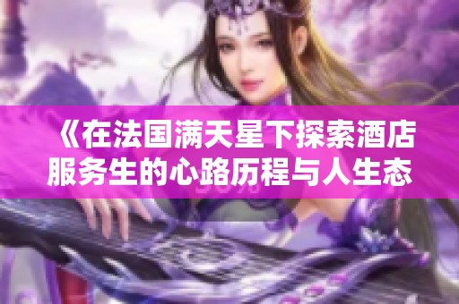 《在法国满天星下探索酒店服务生的心路历程与人生态度》