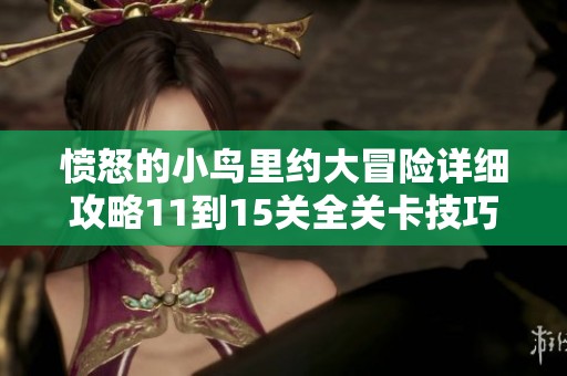 愤怒的小鸟里约大冒险详细攻略11到15关全关卡技巧与通关秘籍分享