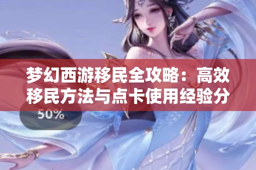 梦幻西游移民全攻略：高效移民方法与点卡使用经验分享指南