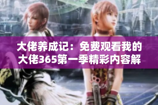大佬养成记：免费观看我的大佬365第一季精彩内容解析