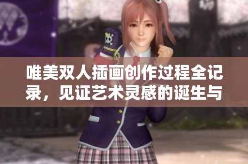 唯美双人插画创作过程全记录，见证艺术灵感的诞生与碰撞