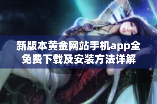 新版本黄金网站手机app全免费下载及安装方法详解