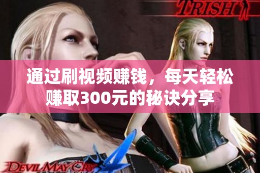 通过刷视频赚钱，每天轻松赚取300元的秘诀分享