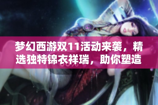 梦幻西游双11活动来袭，精选独特锦衣祥瑞，助你塑造个性化传奇角色