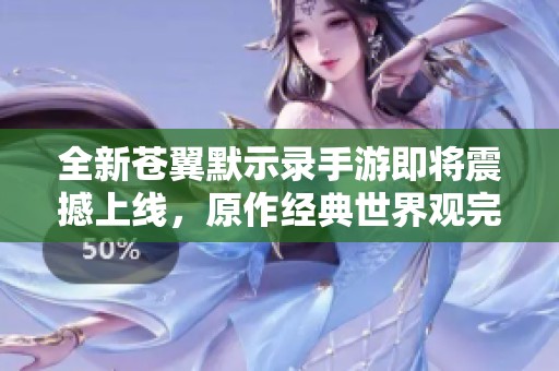 全新苍翼默示录手游即将震撼上线，原作经典世界观完美继承，期待年内盛大发布
