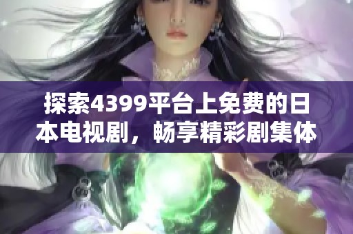 探索4399平台上免费的日本电视剧，畅享精彩剧集体验