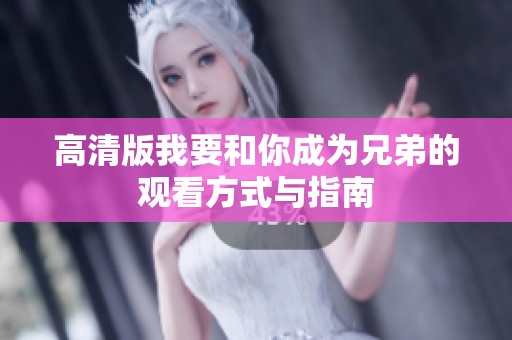 高清版我要和你成为兄弟的观看方式与指南