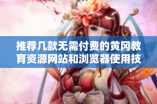 推荐几款无需付费的黄冈教育资源网站和浏览器使用技巧