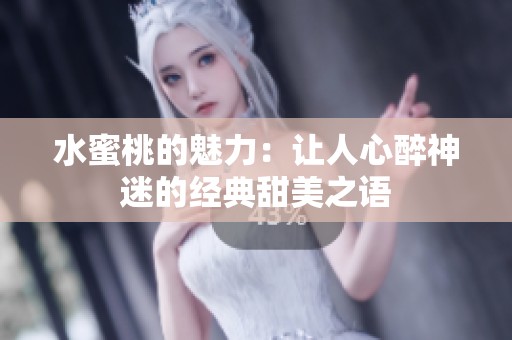 水蜜桃的魅力：让人心醉神迷的经典甜美之语