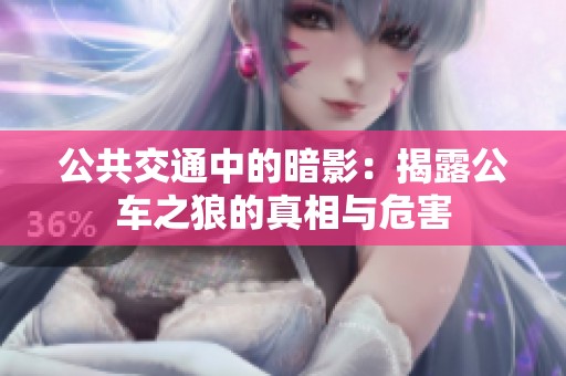 公共交通中的暗影：揭露公车之狼的真相与危害