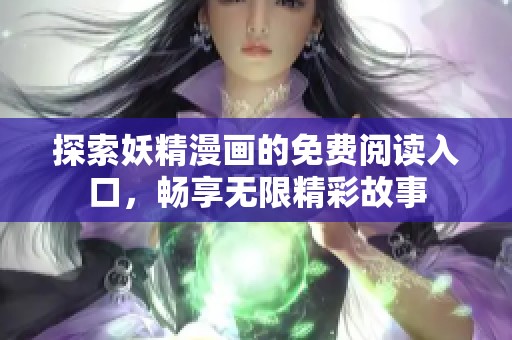 探索妖精漫画的免费阅读入口，畅享无限精彩故事
