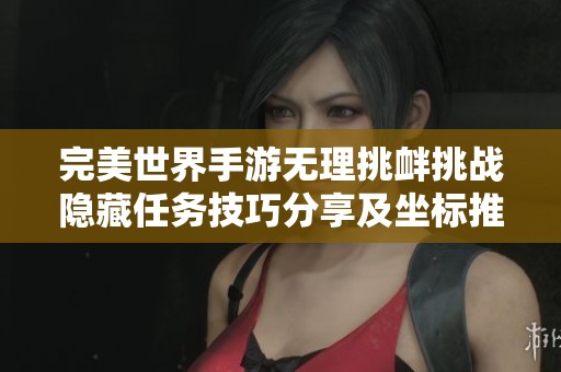完美世界手游无理挑衅挑战隐藏任务技巧分享及坐标推荐指南