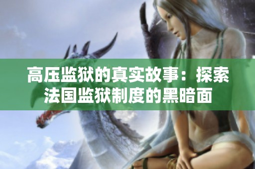 高压监狱的真实故事：探索法国监狱制度的黑暗面