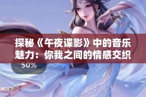 探秘《午夜谍影》中的音乐魅力：你我之间的情感交织