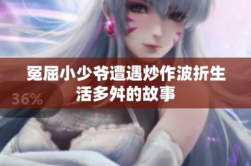 冤屈小少爷遭遇炒作波折生活多舛的故事
