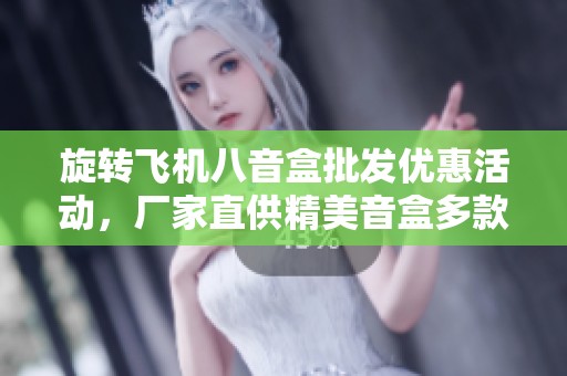 旋转飞机八音盒批发优惠活动，厂家直供精美音盒多款式选择等你来购买
