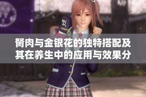 胬肉与金银花的独特搭配及其在养生中的应用与效果分析