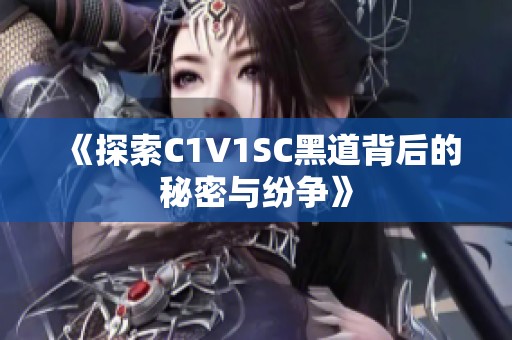 《探索C1V1SC黑道背后的秘密与纷争》