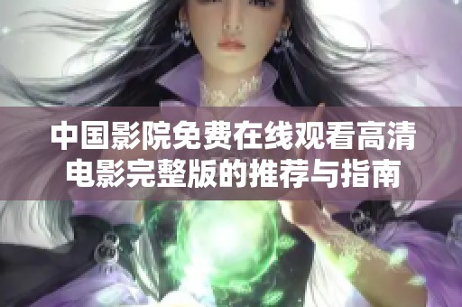 中国影院免费在线观看高清电影完整版的推荐与指南