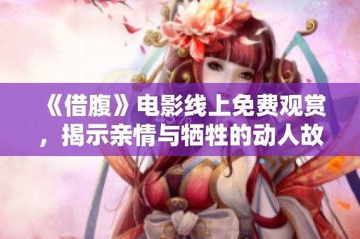 《借腹》电影线上免费观赏，揭示亲情与牺牲的动人故事