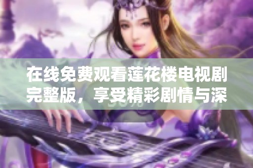 在线免费观看莲花楼电视剧完整版，享受精彩剧情与深厚情感