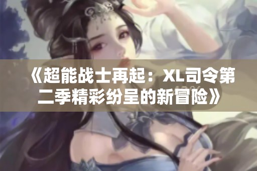 《超能战士再起：XL司令第二季精彩纷呈的新冒险》