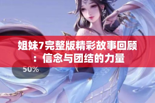 姐妹7完整版精彩故事回顾：信念与团结的力量