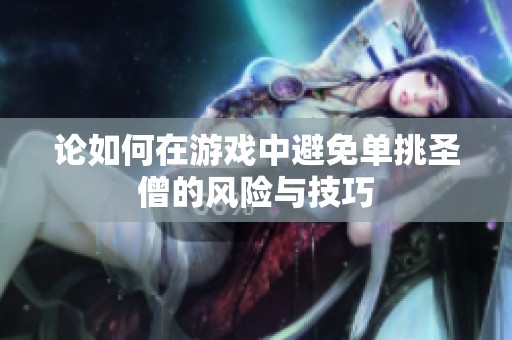 论如何在游戏中避免单挑圣僧的风险与技巧