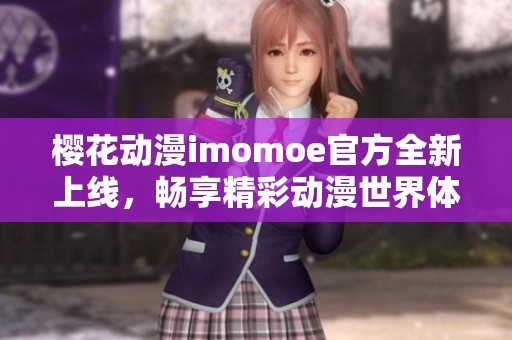 樱花动漫imomoe官方全新上线，畅享精彩动漫世界体验