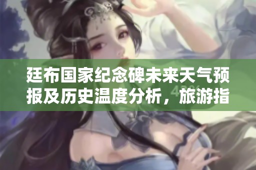 廷布国家纪念碑未来天气预报及历史温度分析，旅游指数及游览建议详解