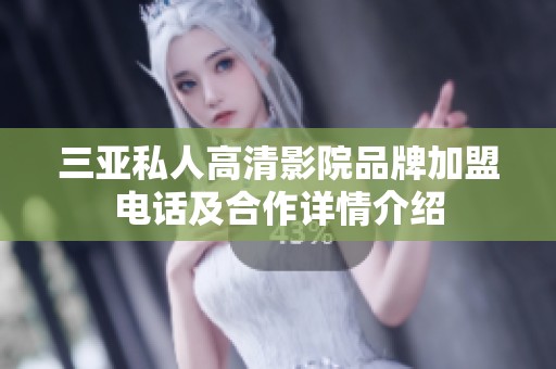 三亚私人高清影院品牌加盟电话及合作详情介绍