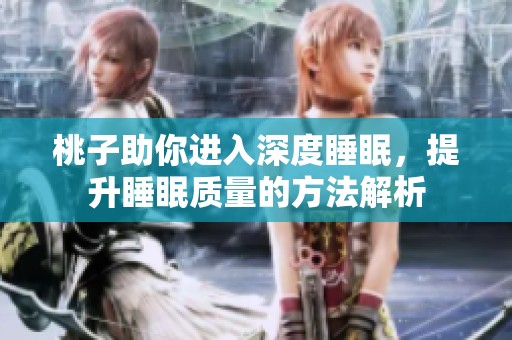 桃子助你进入深度睡眠，提升睡眠质量的方法解析
