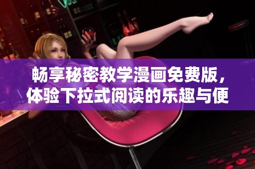 畅享秘密教学漫画免费版，体验下拉式阅读的乐趣与便捷