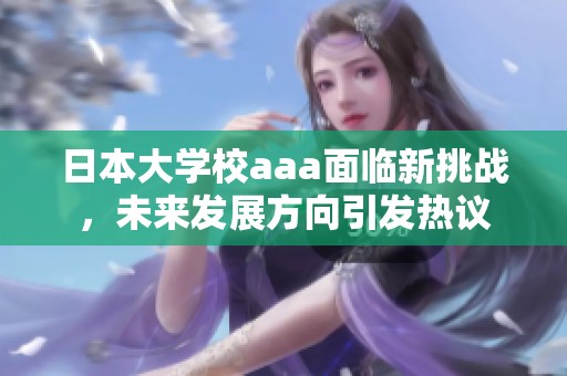 日本大学校aaa面临新挑战，未来发展方向引发热议