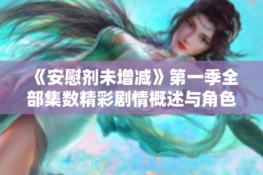 《安慰剂未增减》第一季全部集数精彩剧情概述与角色分析