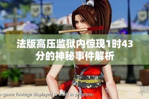 法版高压监狱内惊现1时43分的神秘事件解析