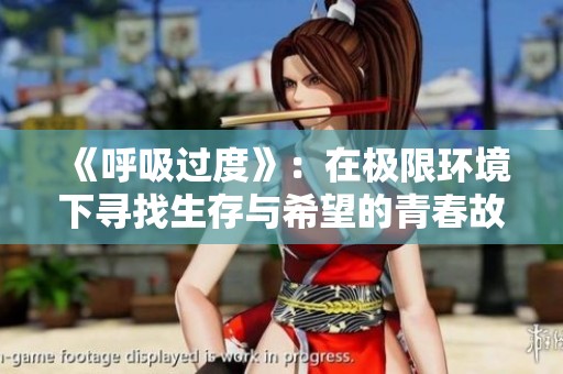 《呼吸过度》：在极限环境下寻找生存与希望的青春故事