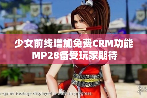 少女前线增加免费CRM功能 MP28备受玩家期待