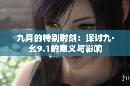 九月的特别时刻：探讨九·幺9.1的意义与影响