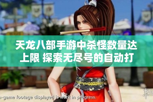 天龙八部手游中杀怪数量达上限 探索无尽号的自动打怪新玩法