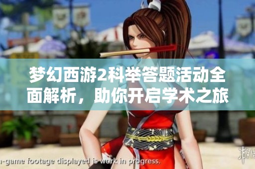 梦幻西游2科举答题活动全面解析，助你开启学术之旅，赢取丰厚奖励与荣耀
