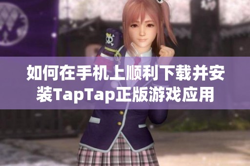 如何在手机上顺利下载并安装TapTap正版游戏应用