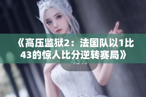 《高压监狱2：法国队以1比43的惊人比分逆转赛局》