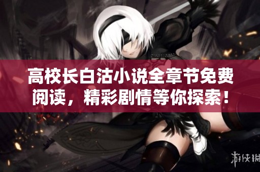 高校长白沽小说全章节免费阅读，精彩剧情等你探索！