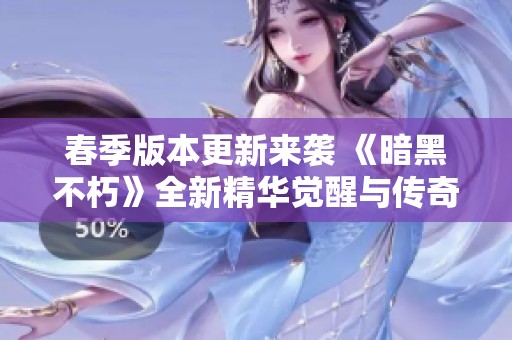 春季版本更新来袭 《暗黑不朽》全新精华觉醒与传奇宝石引爆游戏热潮